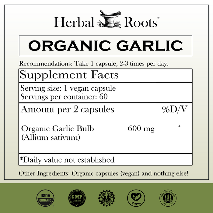 Herbal Roots Organic Garlic supplement facts label with serving size as 2 vegan capsules, 30 servings per container. Amount per 2 capsules is 600 mg of organic garlic. Other ingredients: Organic capsules (vegan) and nothing else! There are a USDA Organic, GMP certified, family owned business, vegan and tree free paper badges.