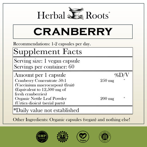 Herbal Roots Cranberry with Nettle supplement facts label with serving size as 1 vegan capsule, 60 servings per container. Amount per 1 capsule is 250 mg of 50:1 Cranberry concentrate (Equivalent to 12,500 mg of fresh cranberries, 200mg of organic nettle leaf powder. Other ingredients: Organic capsules (began) and nothing else! There are GMP certified, family owned business, vegan and tree free paper badges.