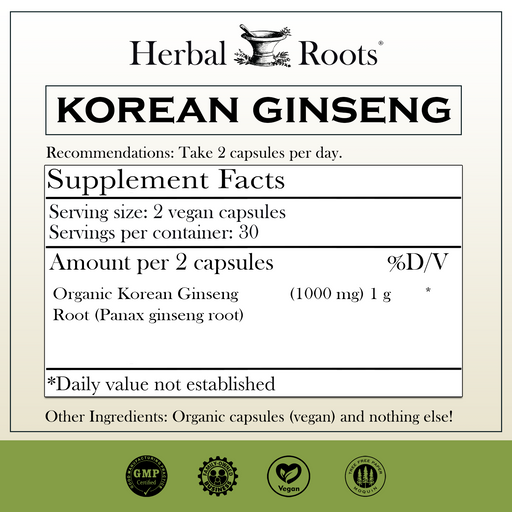 Herbal Roots Organic Korean Ginseng supplement facts label with serving size as 2 vegan capsules, 30 servings per container. Amount per 2 capsules is 1000 mg of organic Korean ginseng. Other ingredients: Organic capsules (vegan) and nothing else! There are  GMP certified, family owned business, vegan and tree free paper badges.