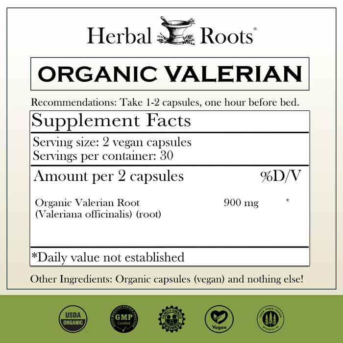 Herbal Roots Organic Valerian supplement facts label with serving size as 2 vegan capsules, 30 servings per container. Amount per 2 capsules is 900 mg of organic valerian root. Other ingredients: Organic capsules (vegan) and nothing else! There are a USDA Organic, GMP certified, family owned business, vegan and tree free paper badges.